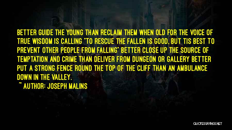 Joseph Malins Quotes: Better Guide The Young Than Reclaim Them When Old For The Voice Of True Wisdom Is Calling To Rescue The