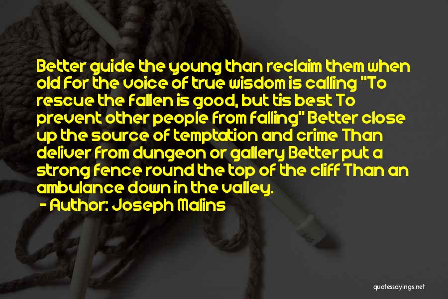 Joseph Malins Quotes: Better Guide The Young Than Reclaim Them When Old For The Voice Of True Wisdom Is Calling To Rescue The