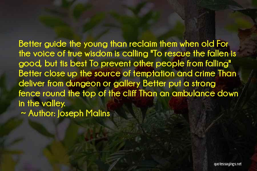 Joseph Malins Quotes: Better Guide The Young Than Reclaim Them When Old For The Voice Of True Wisdom Is Calling To Rescue The