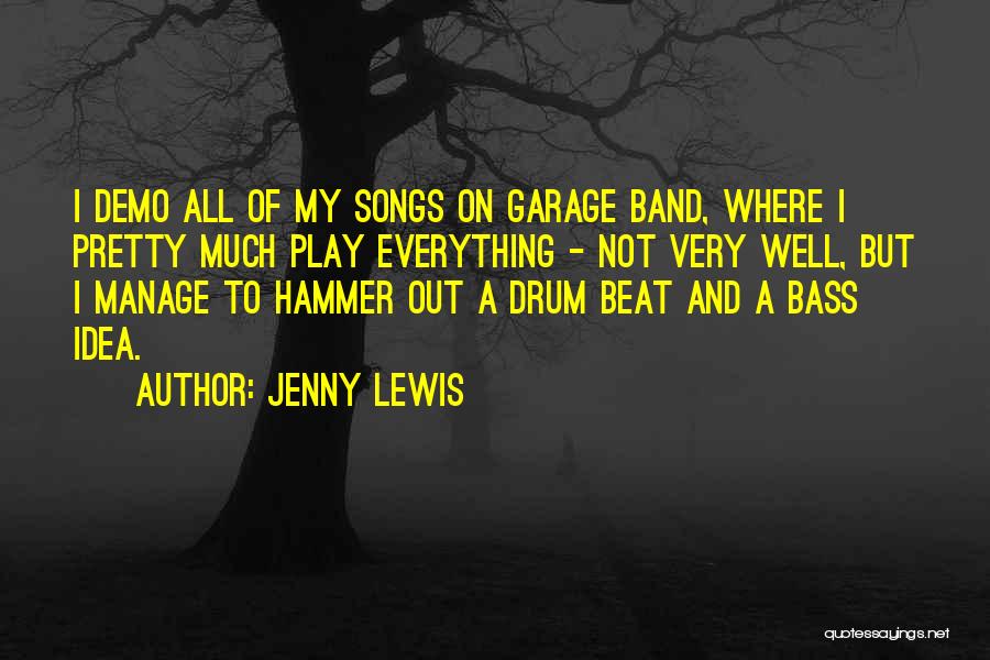 Jenny Lewis Quotes: I Demo All Of My Songs On Garage Band, Where I Pretty Much Play Everything - Not Very Well, But