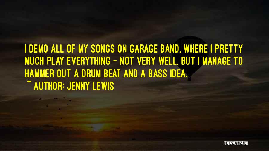 Jenny Lewis Quotes: I Demo All Of My Songs On Garage Band, Where I Pretty Much Play Everything - Not Very Well, But