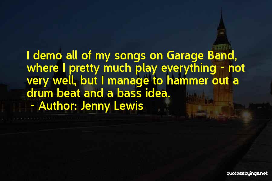 Jenny Lewis Quotes: I Demo All Of My Songs On Garage Band, Where I Pretty Much Play Everything - Not Very Well, But