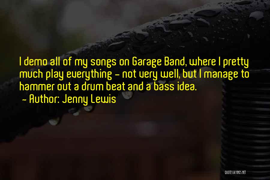 Jenny Lewis Quotes: I Demo All Of My Songs On Garage Band, Where I Pretty Much Play Everything - Not Very Well, But