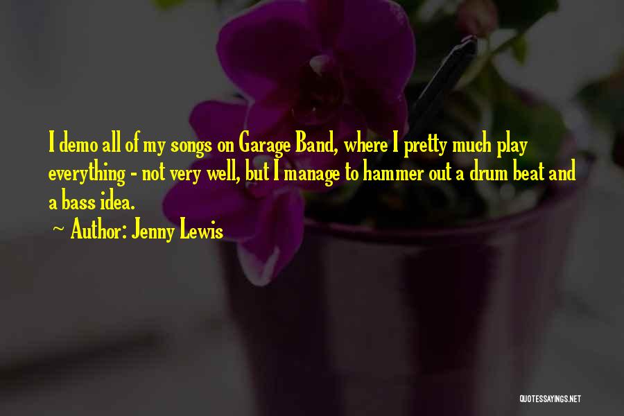 Jenny Lewis Quotes: I Demo All Of My Songs On Garage Band, Where I Pretty Much Play Everything - Not Very Well, But