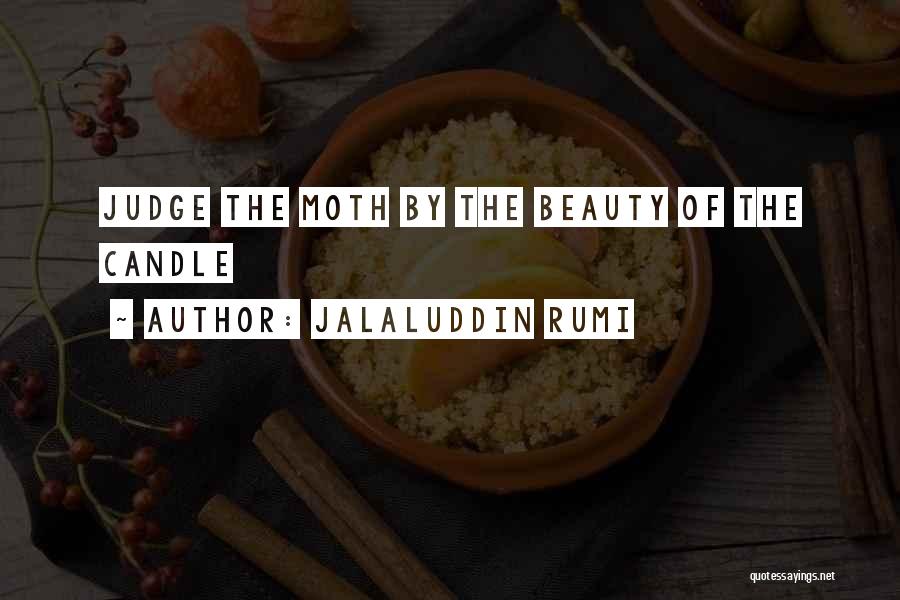 Jalaluddin Rumi Quotes: Judge The Moth By The Beauty Of The Candle