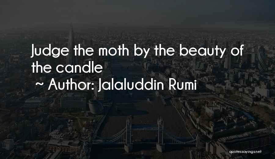 Jalaluddin Rumi Quotes: Judge The Moth By The Beauty Of The Candle