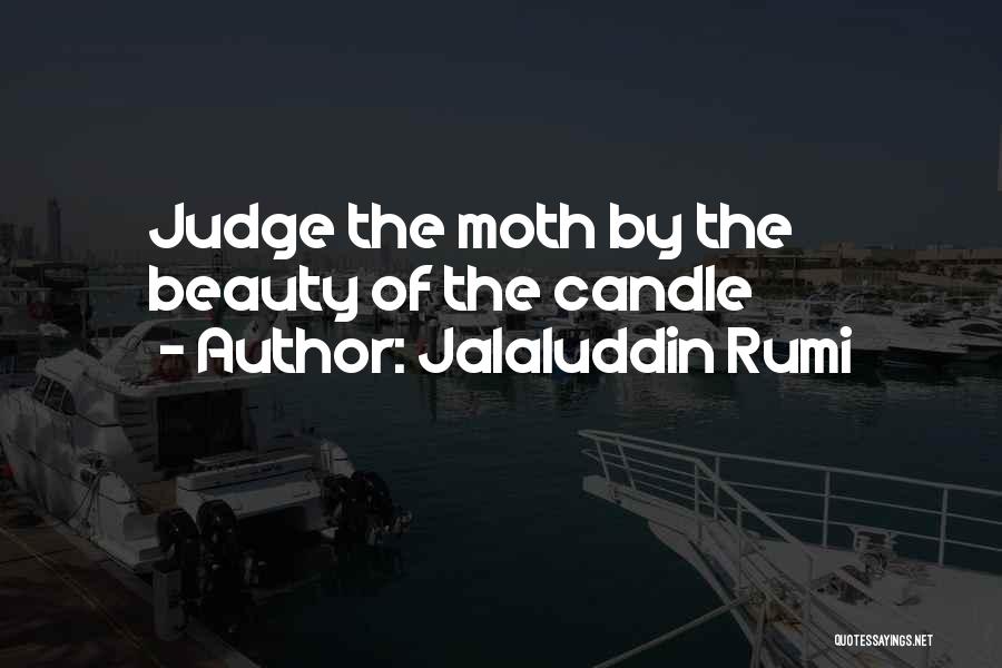 Jalaluddin Rumi Quotes: Judge The Moth By The Beauty Of The Candle