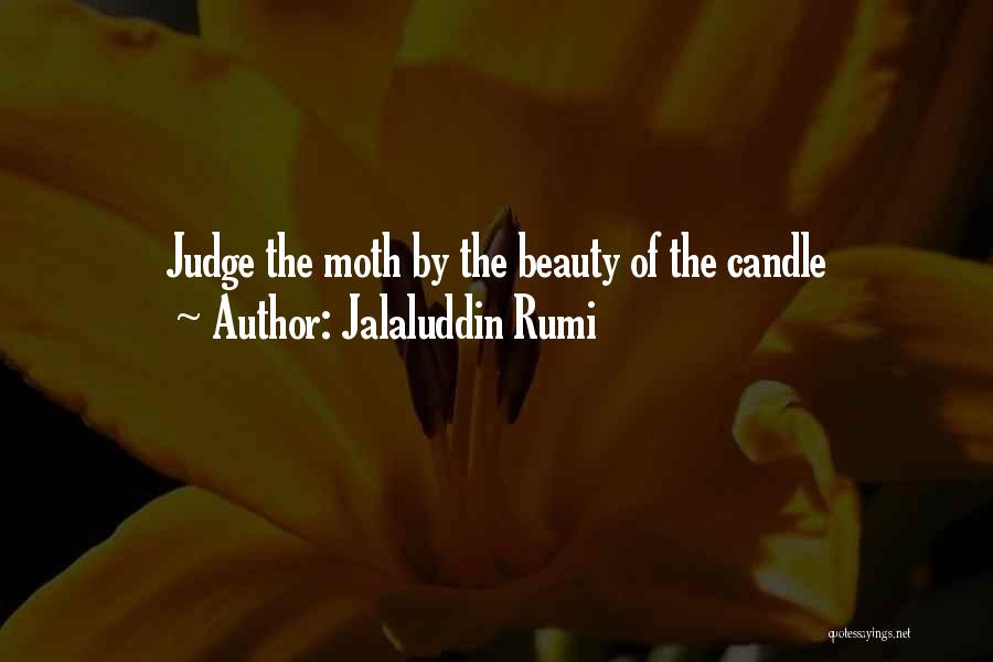 Jalaluddin Rumi Quotes: Judge The Moth By The Beauty Of The Candle