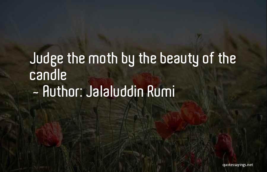 Jalaluddin Rumi Quotes: Judge The Moth By The Beauty Of The Candle