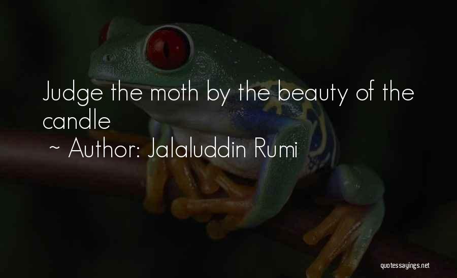 Jalaluddin Rumi Quotes: Judge The Moth By The Beauty Of The Candle