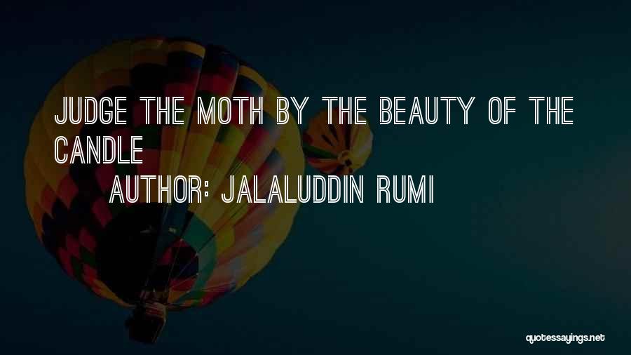 Jalaluddin Rumi Quotes: Judge The Moth By The Beauty Of The Candle