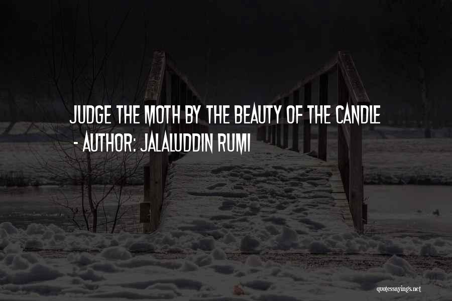 Jalaluddin Rumi Quotes: Judge The Moth By The Beauty Of The Candle