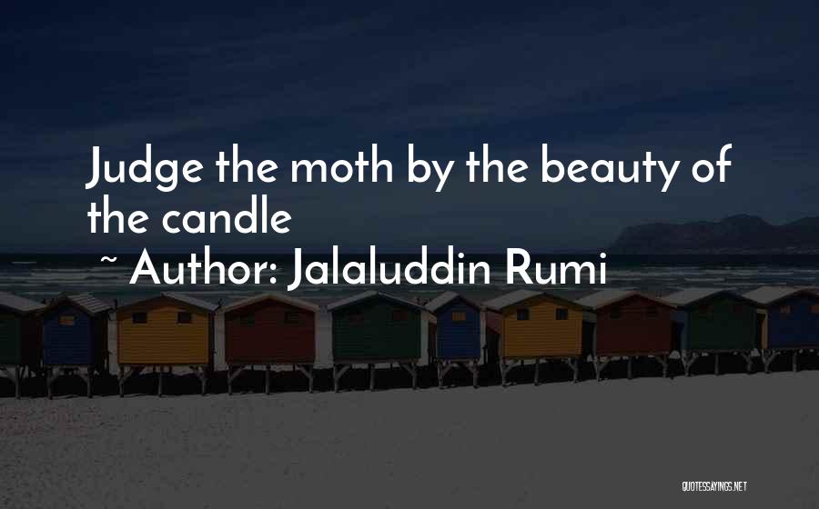 Jalaluddin Rumi Quotes: Judge The Moth By The Beauty Of The Candle