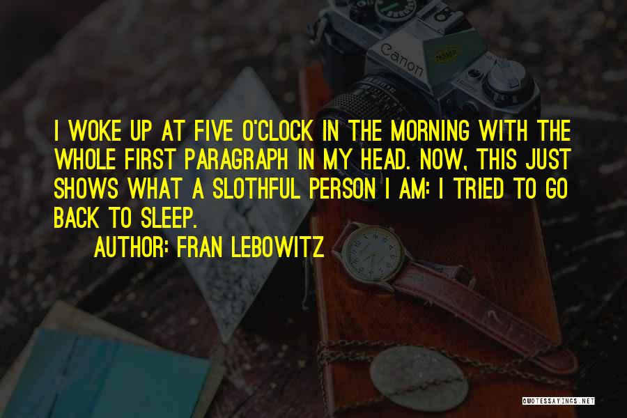 Fran Lebowitz Quotes: I Woke Up At Five O'clock In The Morning With The Whole First Paragraph In My Head. Now, This Just