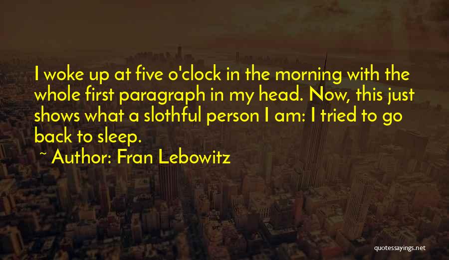 Fran Lebowitz Quotes: I Woke Up At Five O'clock In The Morning With The Whole First Paragraph In My Head. Now, This Just