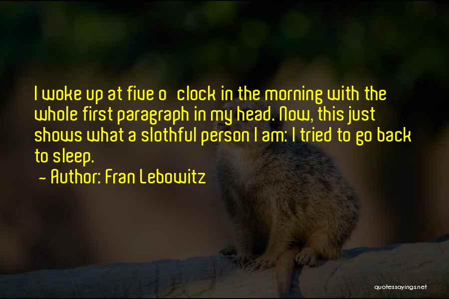 Fran Lebowitz Quotes: I Woke Up At Five O'clock In The Morning With The Whole First Paragraph In My Head. Now, This Just