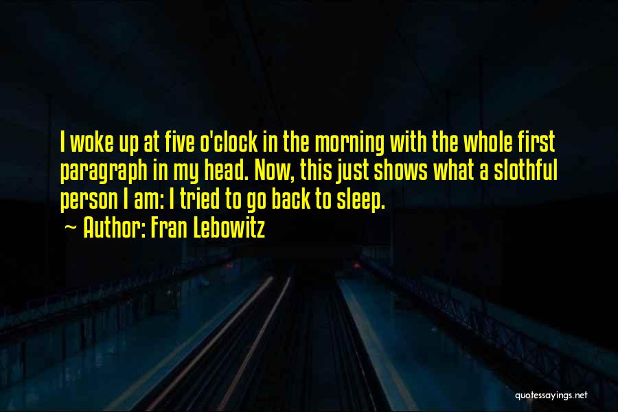 Fran Lebowitz Quotes: I Woke Up At Five O'clock In The Morning With The Whole First Paragraph In My Head. Now, This Just