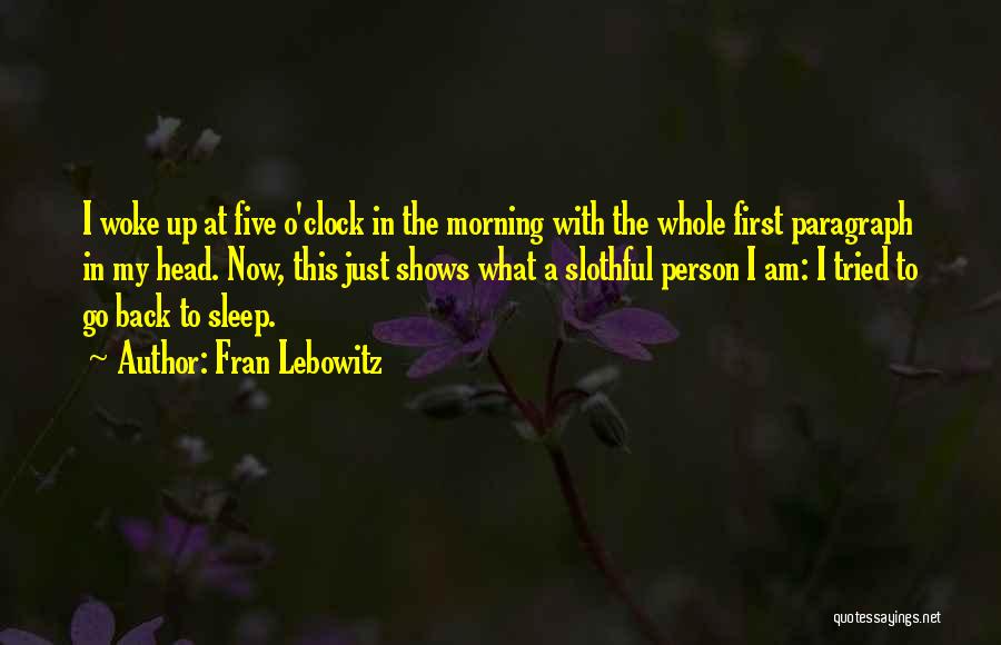 Fran Lebowitz Quotes: I Woke Up At Five O'clock In The Morning With The Whole First Paragraph In My Head. Now, This Just