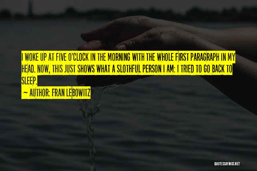 Fran Lebowitz Quotes: I Woke Up At Five O'clock In The Morning With The Whole First Paragraph In My Head. Now, This Just