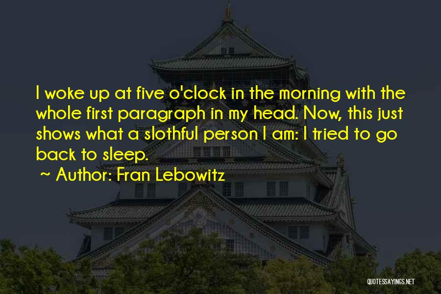 Fran Lebowitz Quotes: I Woke Up At Five O'clock In The Morning With The Whole First Paragraph In My Head. Now, This Just