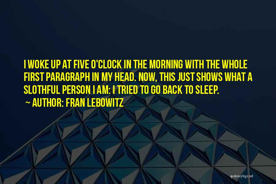 Fran Lebowitz Quotes: I Woke Up At Five O'clock In The Morning With The Whole First Paragraph In My Head. Now, This Just