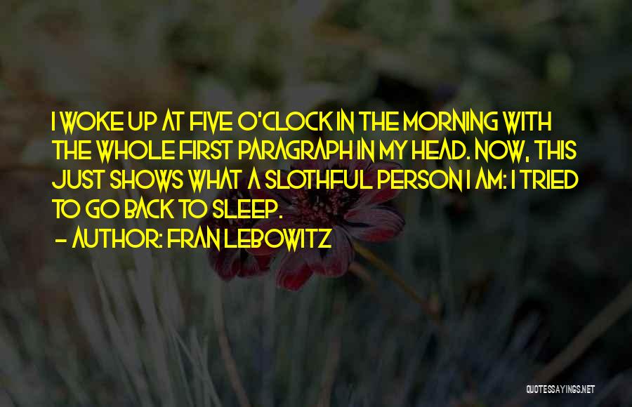 Fran Lebowitz Quotes: I Woke Up At Five O'clock In The Morning With The Whole First Paragraph In My Head. Now, This Just