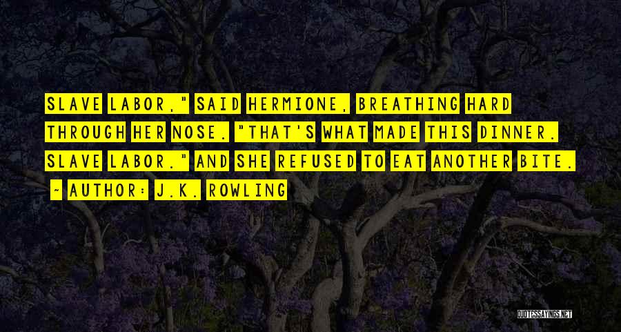J.K. Rowling Quotes: Slave Labor, Said Hermione, Breathing Hard Through Her Nose. That's What Made This Dinner. Slave Labor. And She Refused To