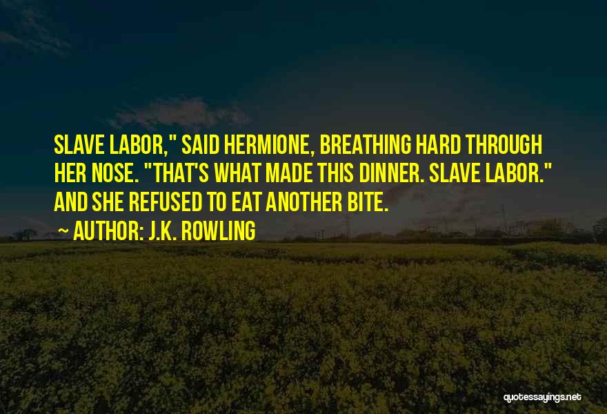 J.K. Rowling Quotes: Slave Labor, Said Hermione, Breathing Hard Through Her Nose. That's What Made This Dinner. Slave Labor. And She Refused To