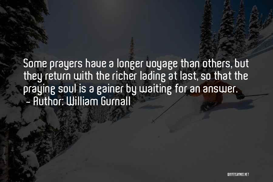 William Gurnall Quotes: Some Prayers Have A Longer Voyage Than Others, But They Return With The Richer Lading At Last, So That The