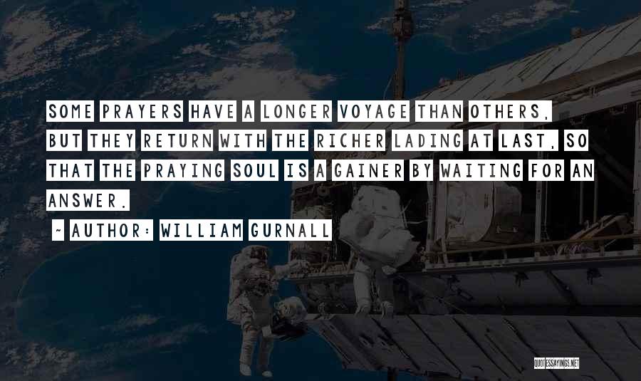 William Gurnall Quotes: Some Prayers Have A Longer Voyage Than Others, But They Return With The Richer Lading At Last, So That The