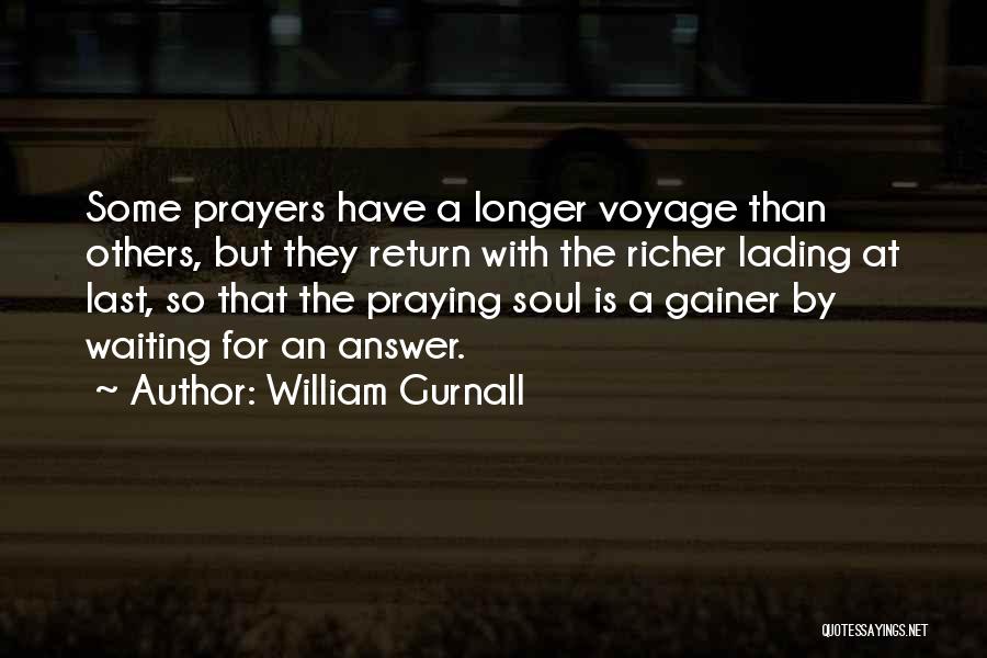 William Gurnall Quotes: Some Prayers Have A Longer Voyage Than Others, But They Return With The Richer Lading At Last, So That The