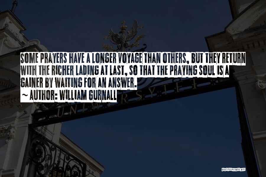 William Gurnall Quotes: Some Prayers Have A Longer Voyage Than Others, But They Return With The Richer Lading At Last, So That The