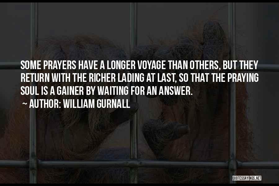 William Gurnall Quotes: Some Prayers Have A Longer Voyage Than Others, But They Return With The Richer Lading At Last, So That The