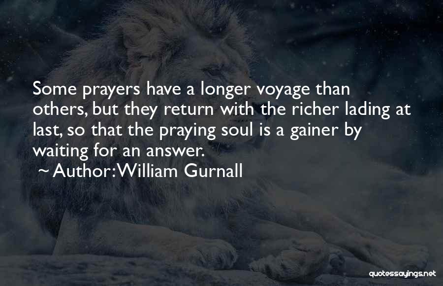 William Gurnall Quotes: Some Prayers Have A Longer Voyage Than Others, But They Return With The Richer Lading At Last, So That The