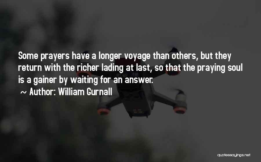 William Gurnall Quotes: Some Prayers Have A Longer Voyage Than Others, But They Return With The Richer Lading At Last, So That The