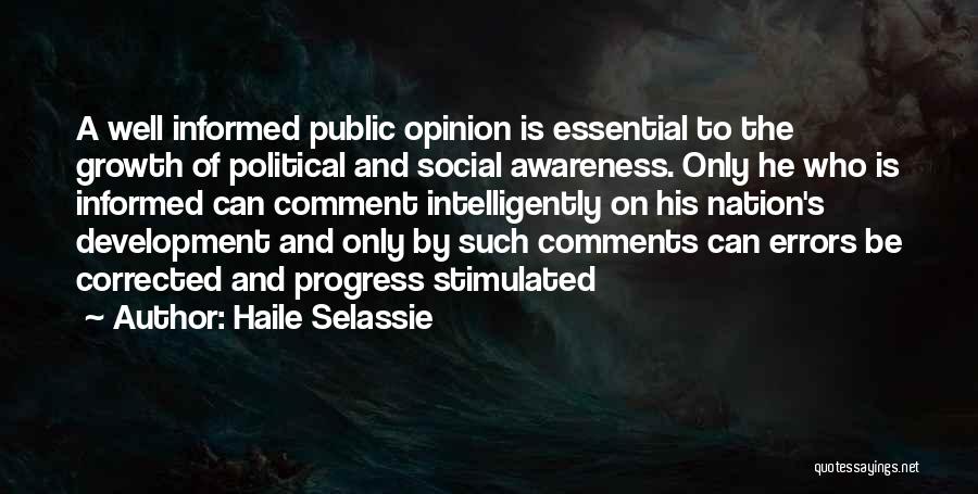 Haile Selassie Quotes: A Well Informed Public Opinion Is Essential To The Growth Of Political And Social Awareness. Only He Who Is Informed