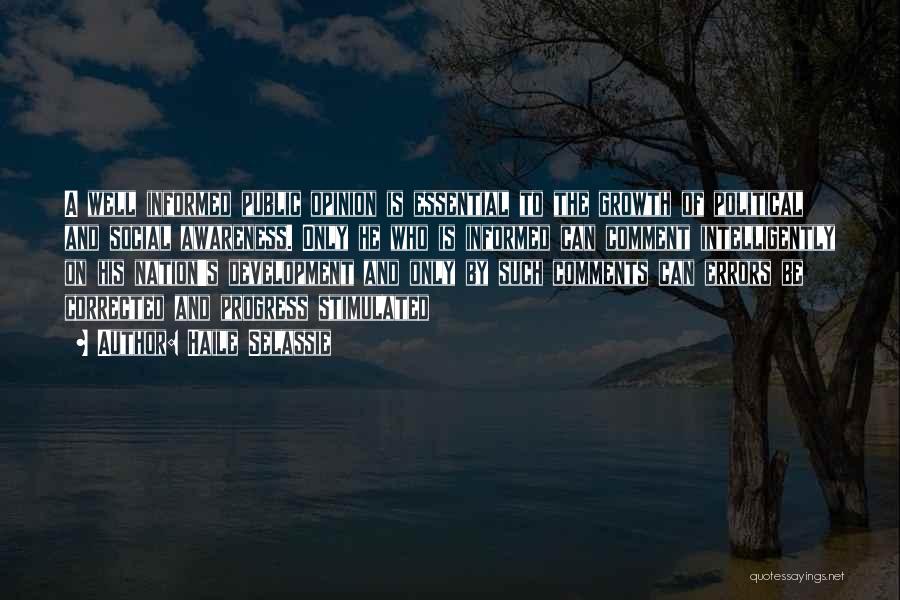Haile Selassie Quotes: A Well Informed Public Opinion Is Essential To The Growth Of Political And Social Awareness. Only He Who Is Informed