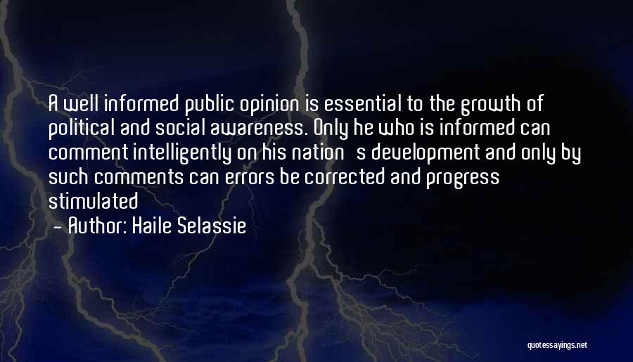 Haile Selassie Quotes: A Well Informed Public Opinion Is Essential To The Growth Of Political And Social Awareness. Only He Who Is Informed