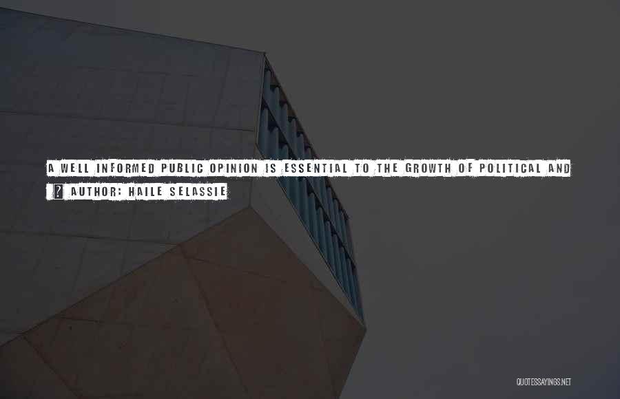 Haile Selassie Quotes: A Well Informed Public Opinion Is Essential To The Growth Of Political And Social Awareness. Only He Who Is Informed