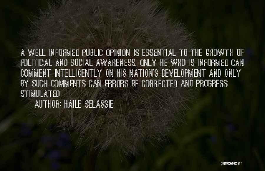 Haile Selassie Quotes: A Well Informed Public Opinion Is Essential To The Growth Of Political And Social Awareness. Only He Who Is Informed