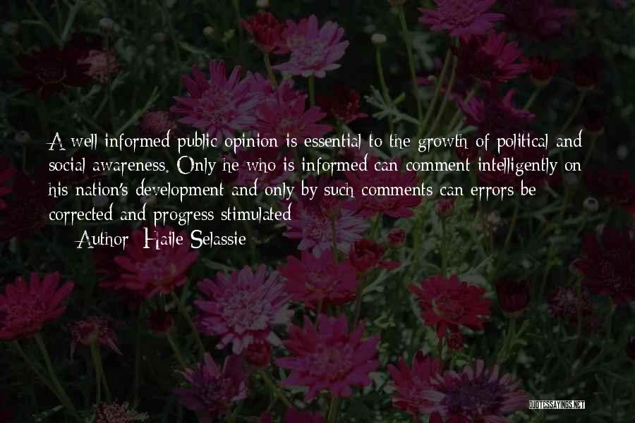 Haile Selassie Quotes: A Well Informed Public Opinion Is Essential To The Growth Of Political And Social Awareness. Only He Who Is Informed