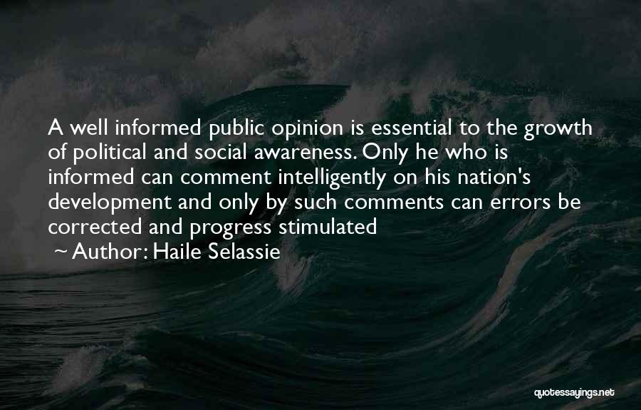 Haile Selassie Quotes: A Well Informed Public Opinion Is Essential To The Growth Of Political And Social Awareness. Only He Who Is Informed