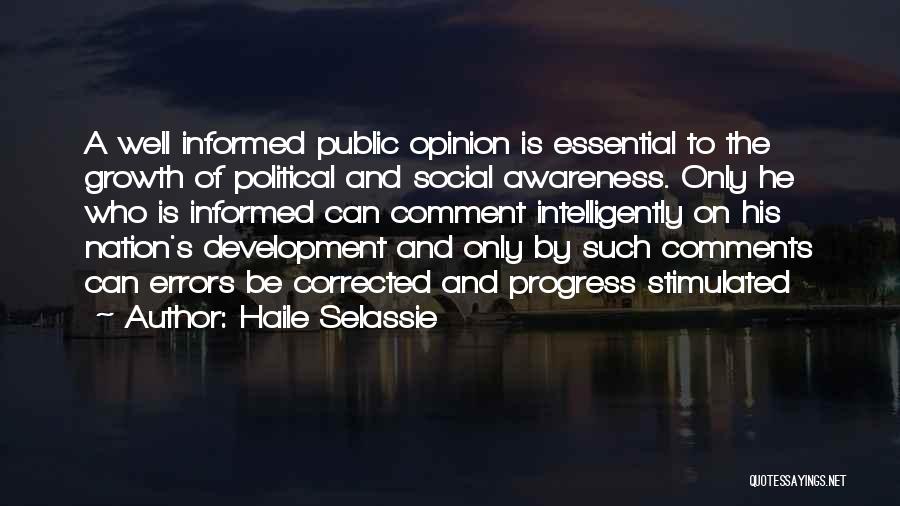 Haile Selassie Quotes: A Well Informed Public Opinion Is Essential To The Growth Of Political And Social Awareness. Only He Who Is Informed