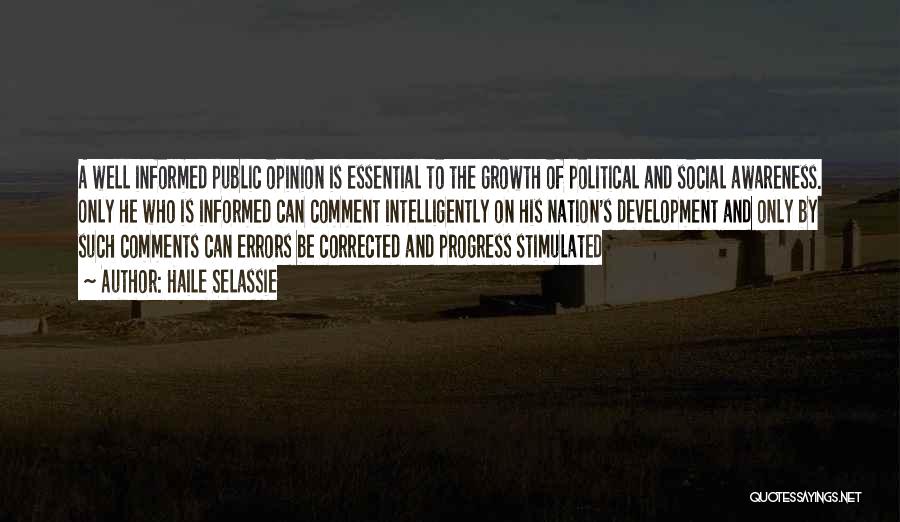 Haile Selassie Quotes: A Well Informed Public Opinion Is Essential To The Growth Of Political And Social Awareness. Only He Who Is Informed