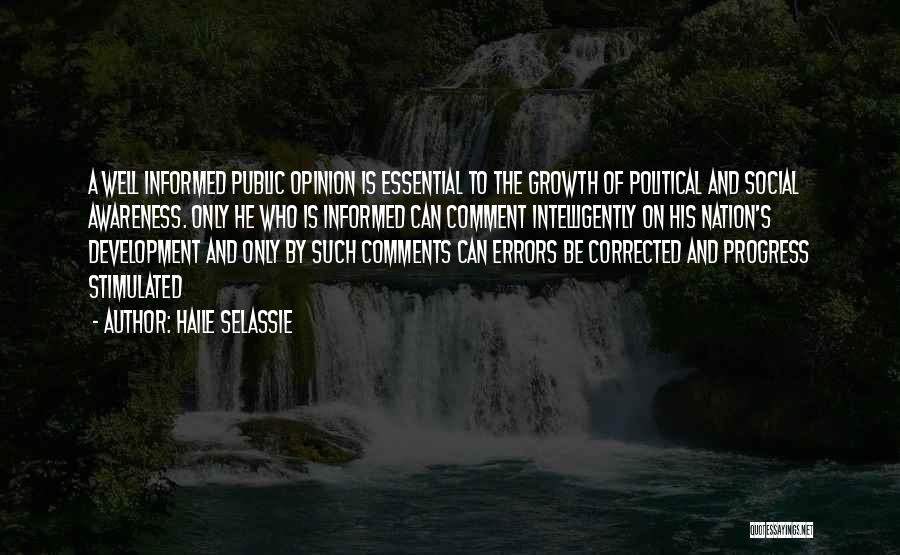 Haile Selassie Quotes: A Well Informed Public Opinion Is Essential To The Growth Of Political And Social Awareness. Only He Who Is Informed