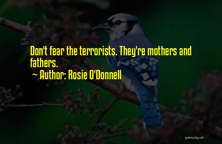 Rosie O'Donnell Quotes: Don't Fear The Terrorists. They're Mothers And Fathers.