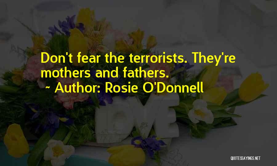 Rosie O'Donnell Quotes: Don't Fear The Terrorists. They're Mothers And Fathers.