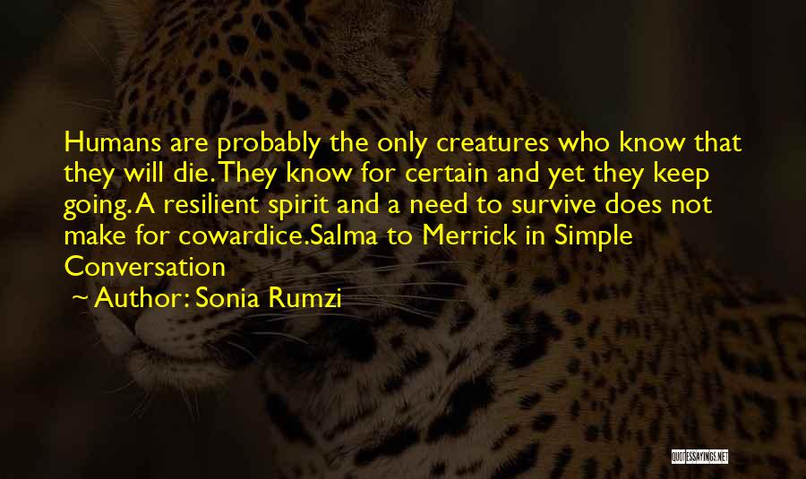 Sonia Rumzi Quotes: Humans Are Probably The Only Creatures Who Know That They Will Die. They Know For Certain And Yet They Keep