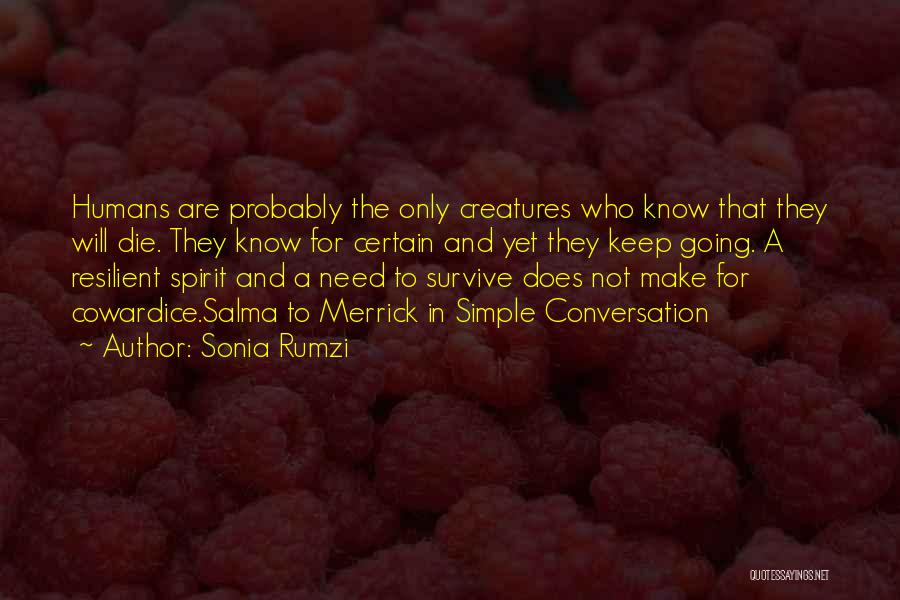 Sonia Rumzi Quotes: Humans Are Probably The Only Creatures Who Know That They Will Die. They Know For Certain And Yet They Keep
