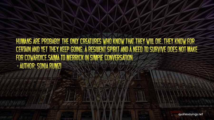 Sonia Rumzi Quotes: Humans Are Probably The Only Creatures Who Know That They Will Die. They Know For Certain And Yet They Keep